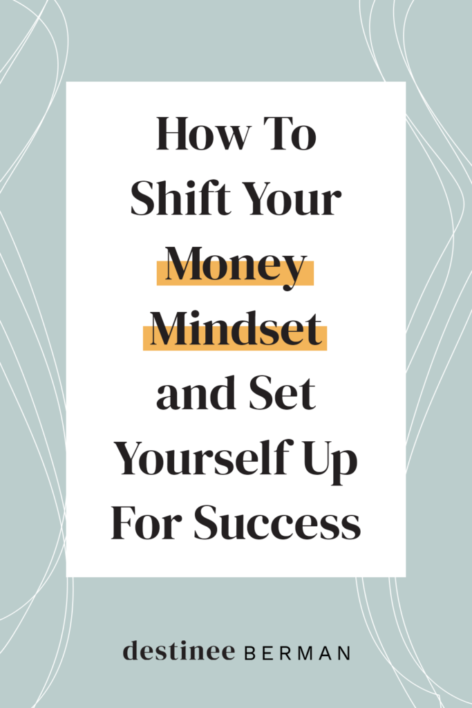 How To Shift Your Money Mindset and Set Yourself Up For Success | Destinee Berman