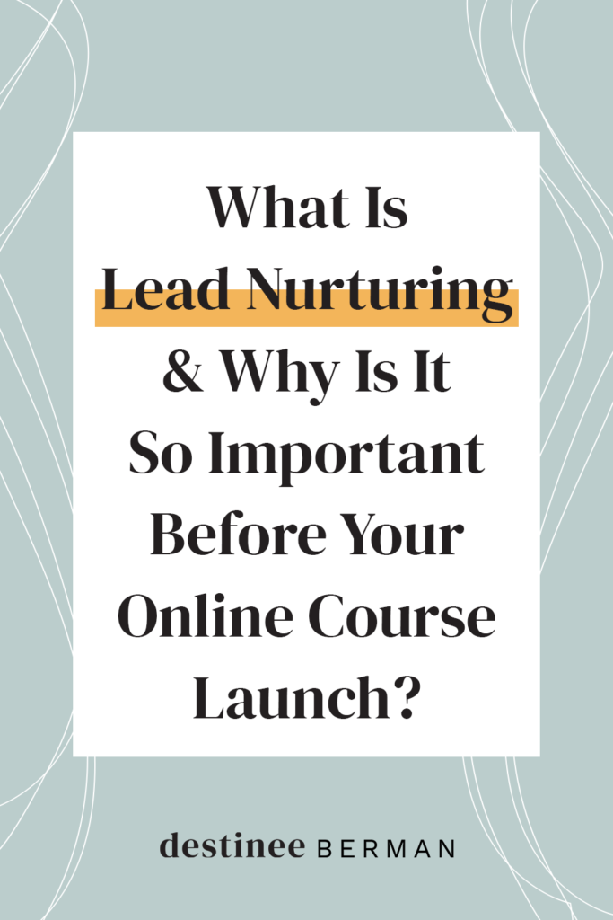 What Is Lead Nurturing, and Why Is It So Important Before Your Online Course Launch? | Destinee Berman