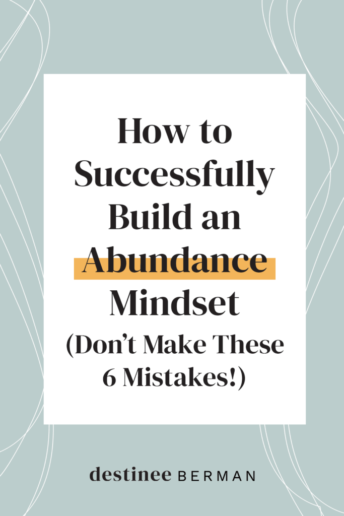 How to Successfully Build an Abundance Mindset (Don’t Make These 6 Mistakes!) | Destinee Berman
